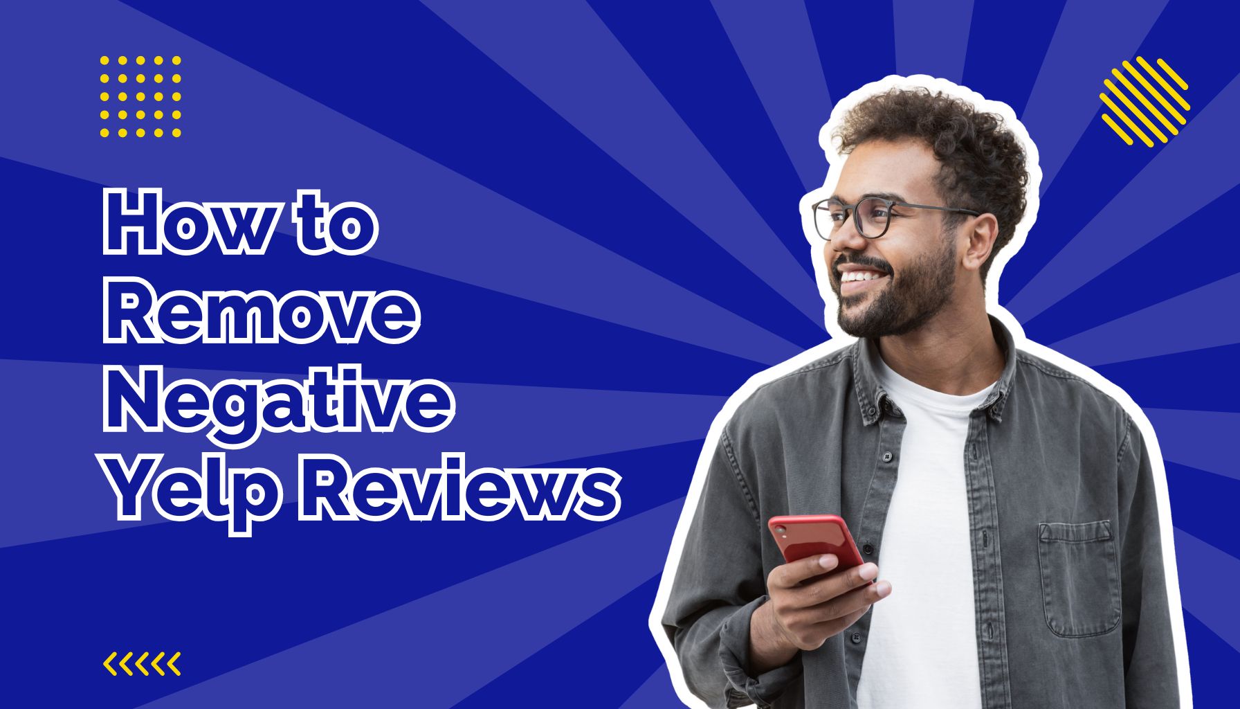How to remove negative yelp reviews blog post feature image with a man looking at his phone