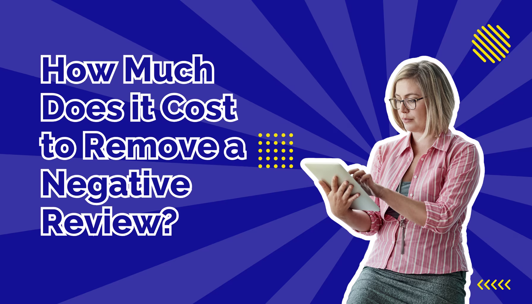 How much does it cost to remove a negative review beside a woman wearing glasses using a tablet