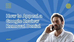 How to Appeal a Google Review Removal Denial beside a man on the phone