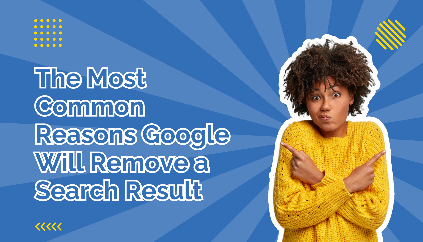 The most common reasons Google will remove a search result beside a woman in a yellow sweater pointing both ways