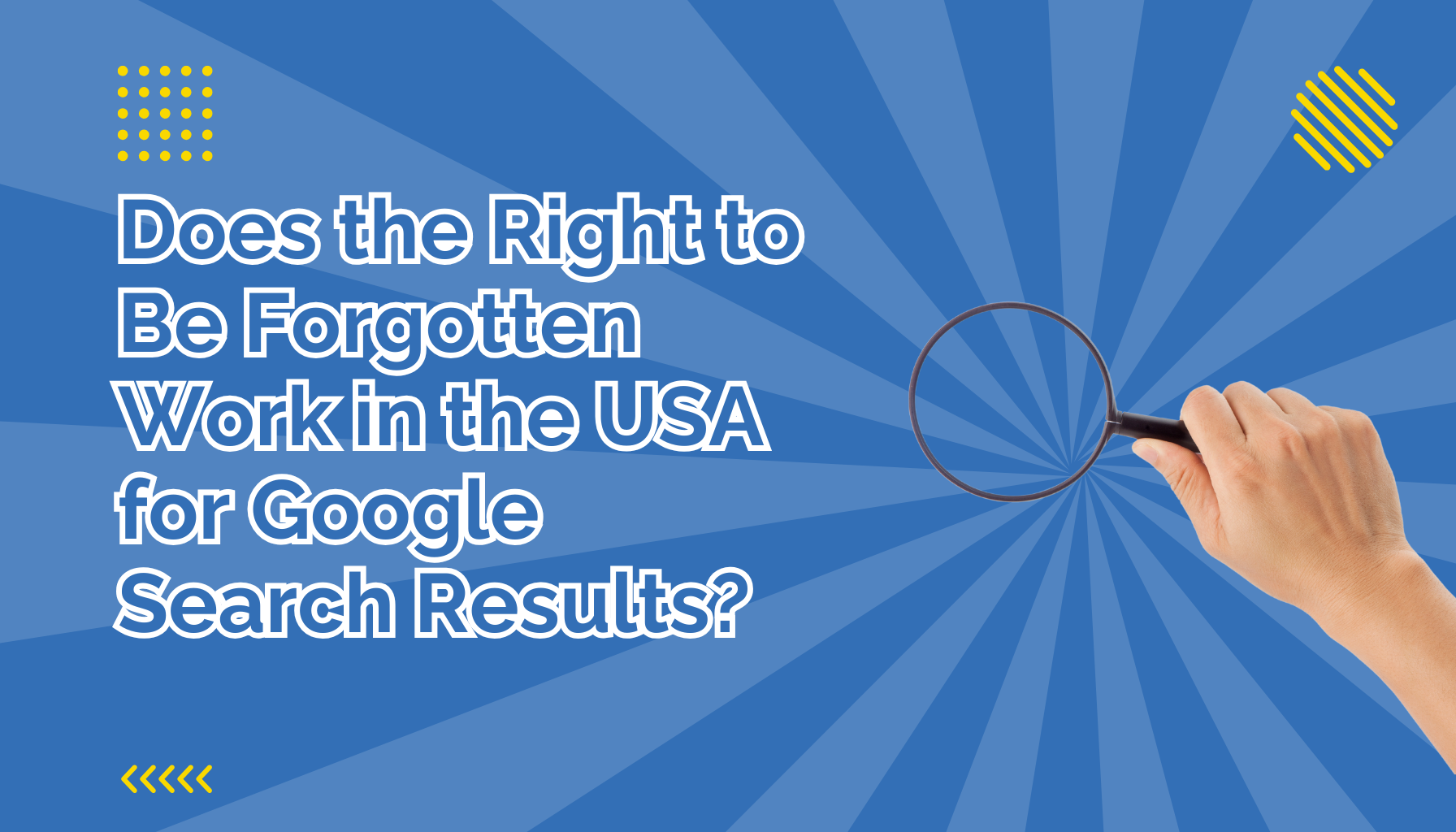 Does the Right to Be Forgotten Work in the USA for Google Search Results beside a hand holding a magnifying glass