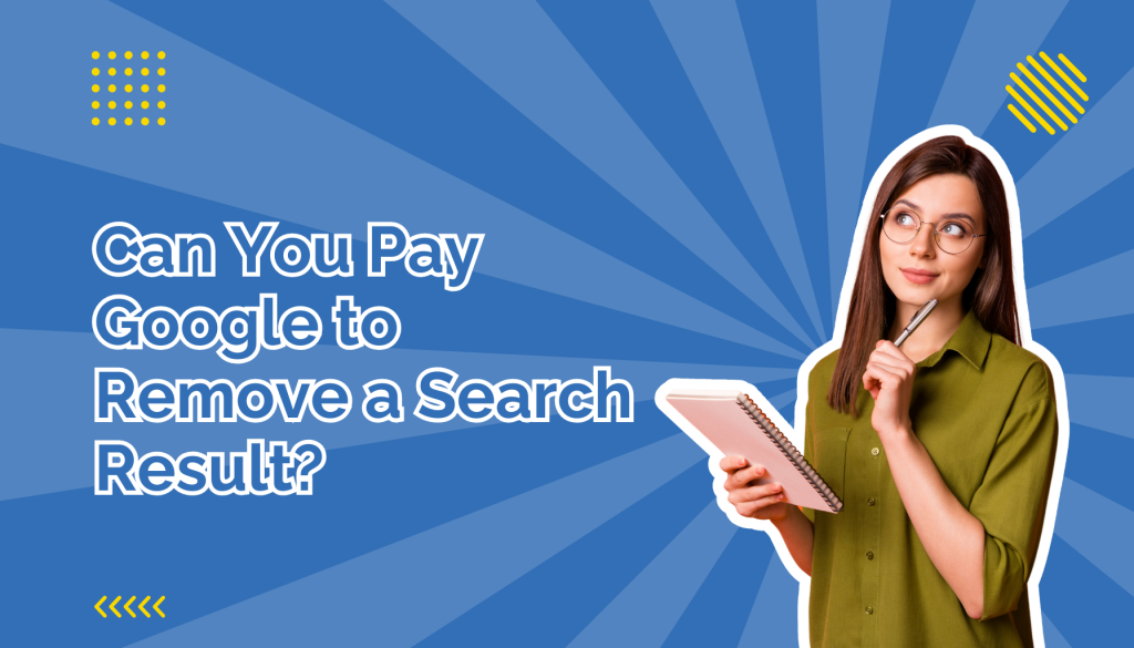 Can You Pay Google to Remove a Search Result? beside a woman holding a notepad thinking