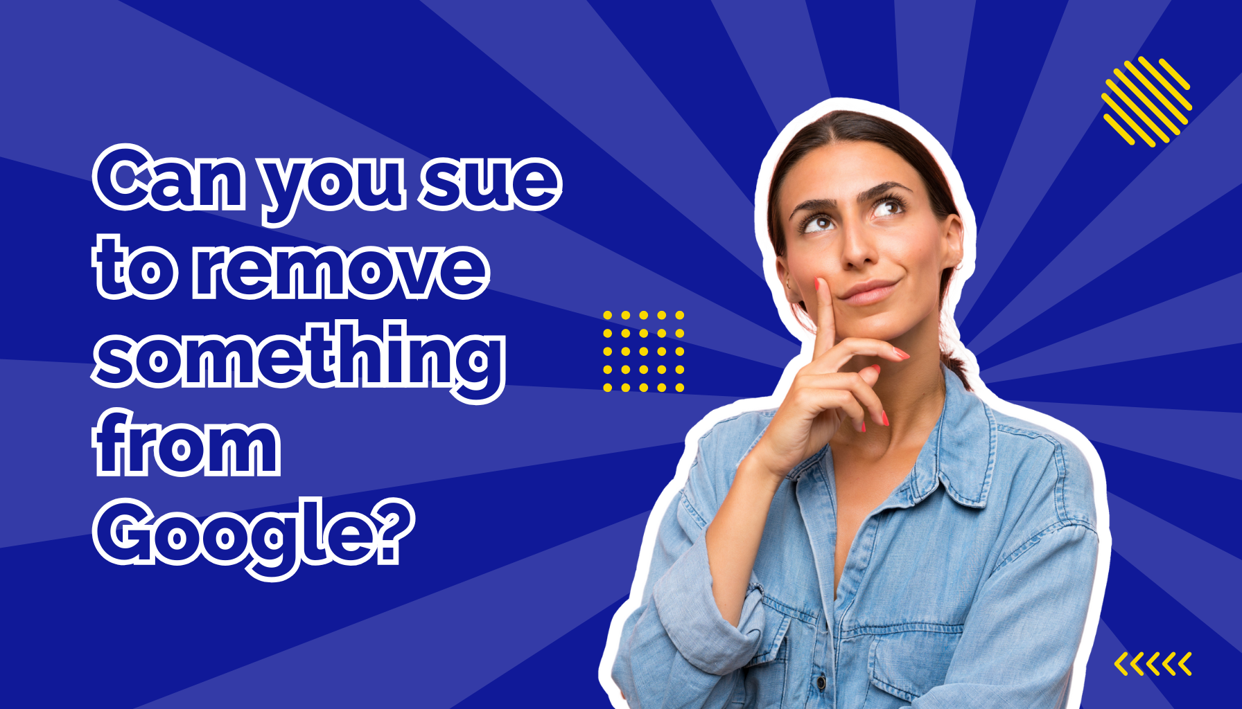 Can you sue to remove something from Google beside a woman looking up thinking