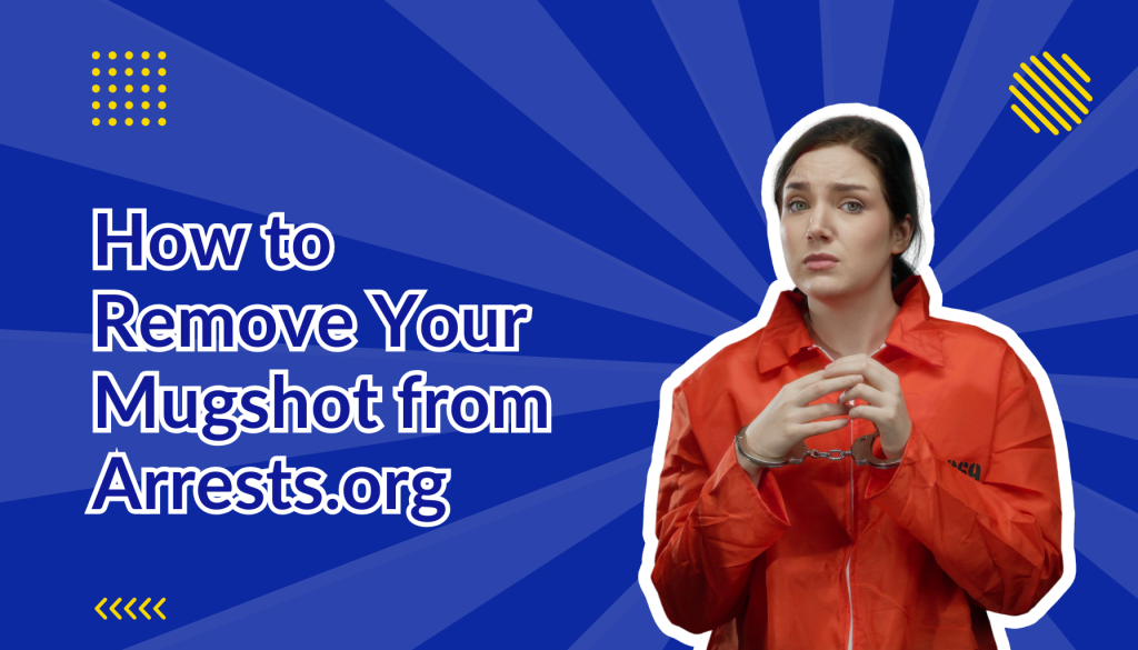 How to Remove Your Mugshot from Arrests.org beside a woman wearing an orange jumpsuit with handcuffs