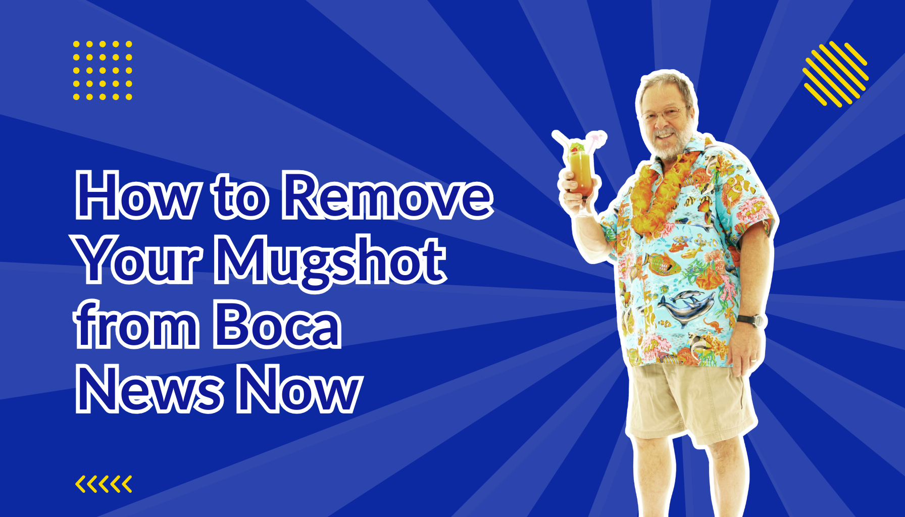How to Remove Your Mugshot from Boca News Now beside a florida man in a hawaiian shirt with a drink