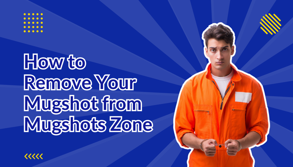 How to remove your mugshot from Mugshots Zone mugshots.zone beside a man in handcuffs and an orange jumpsuit