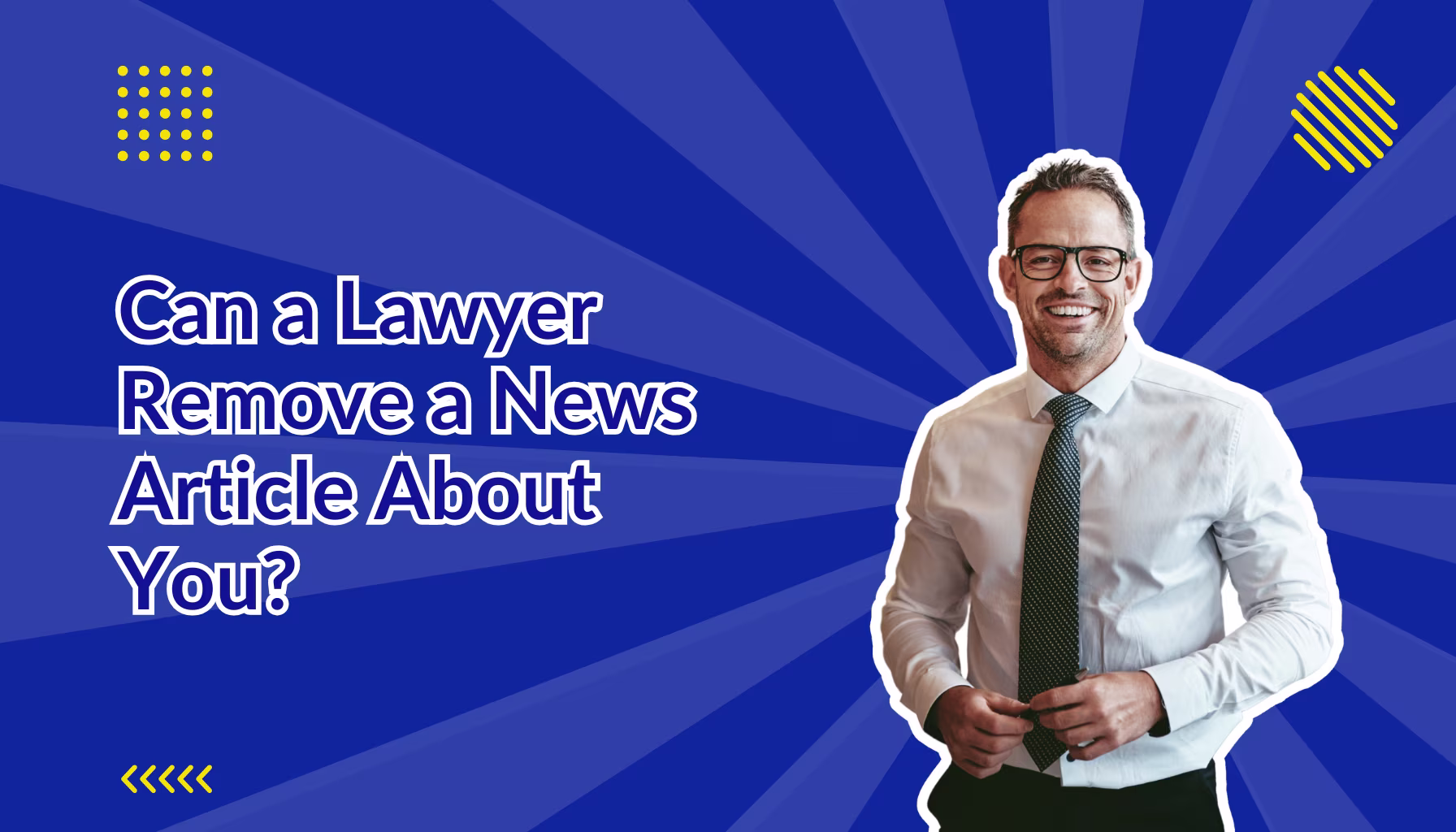 Can a Lawyer Remove a News Article About You beside a lawyer wearing glasses and a tie