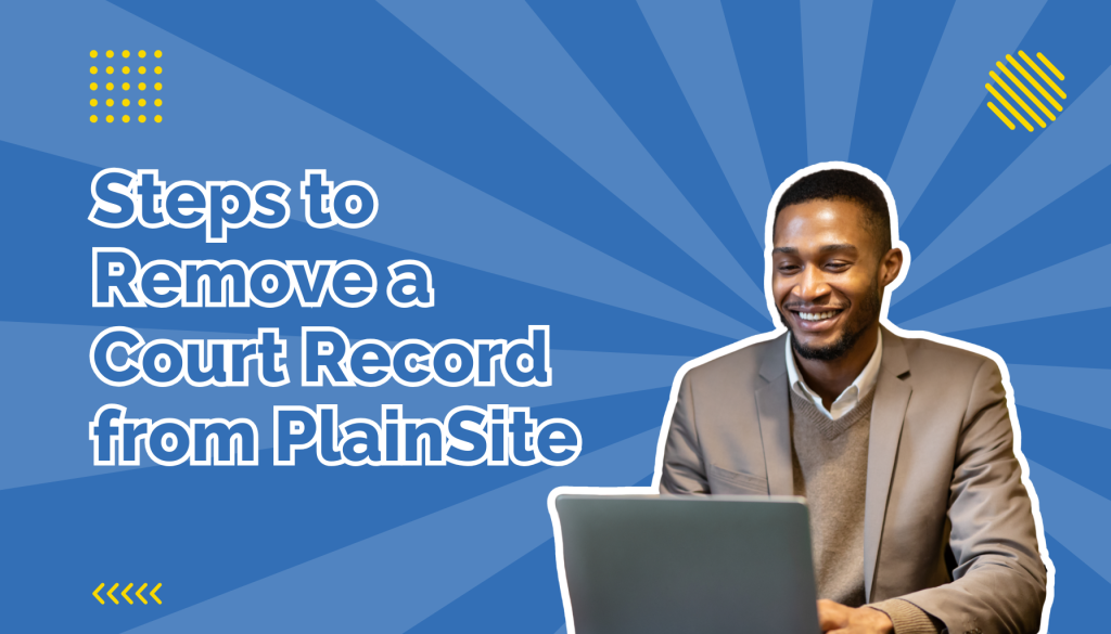 Steps to Remove a Court Record from PlainSite beside a man on a laptop
