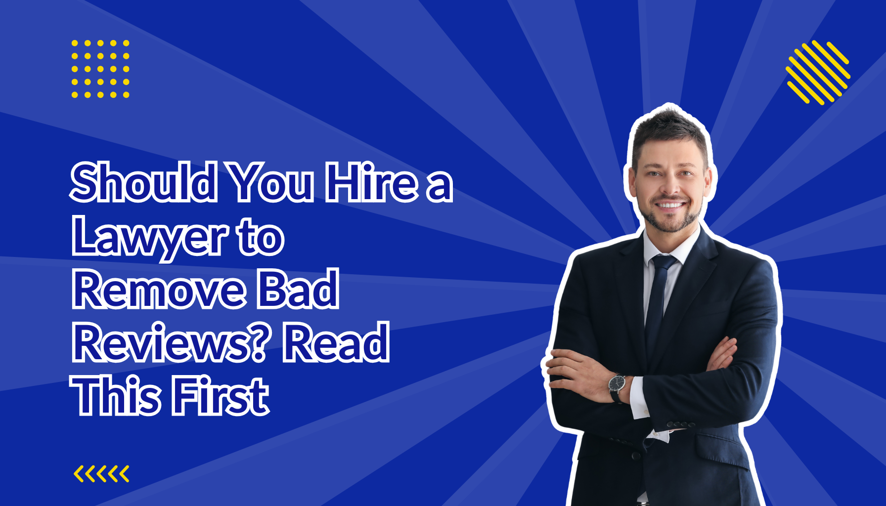 Should You Hire a Lawyer to Remove Bad Reviews Read This First beside a lawyer with his arms crossed