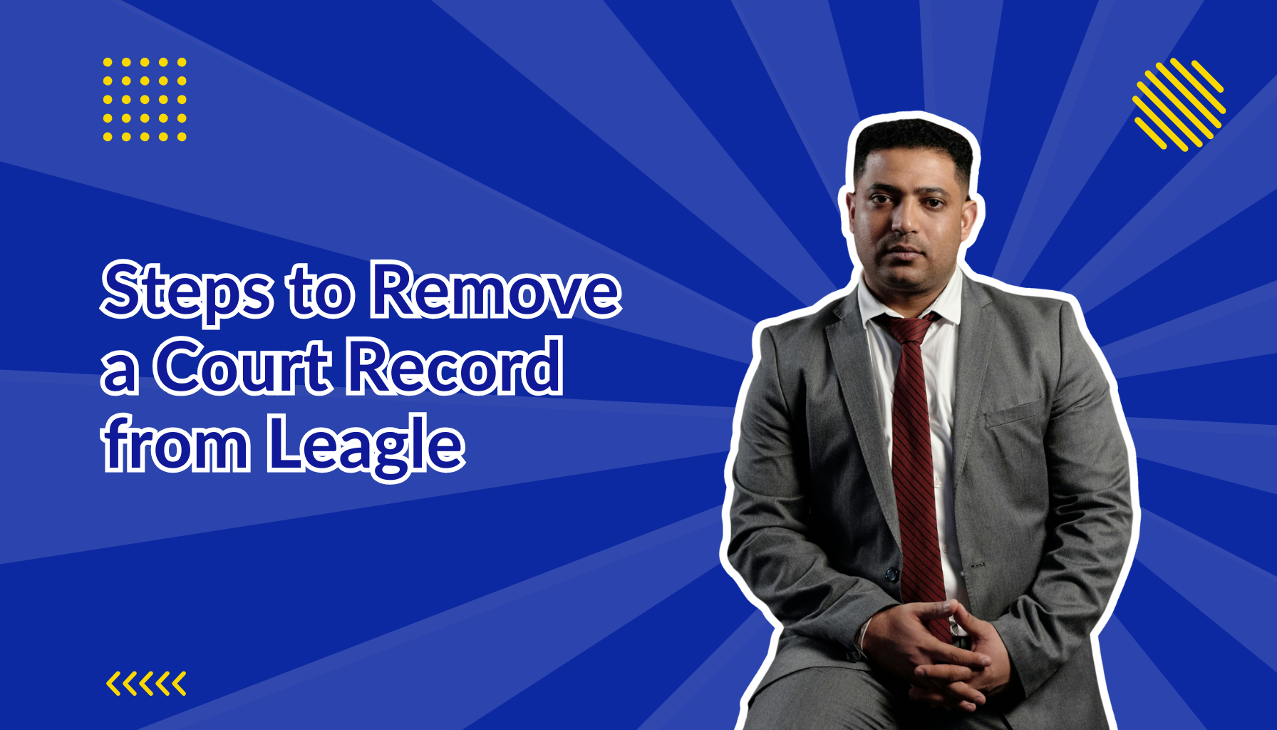 Steps to Remove a Court Record from Leagle beside a lawyer clasping his hands together