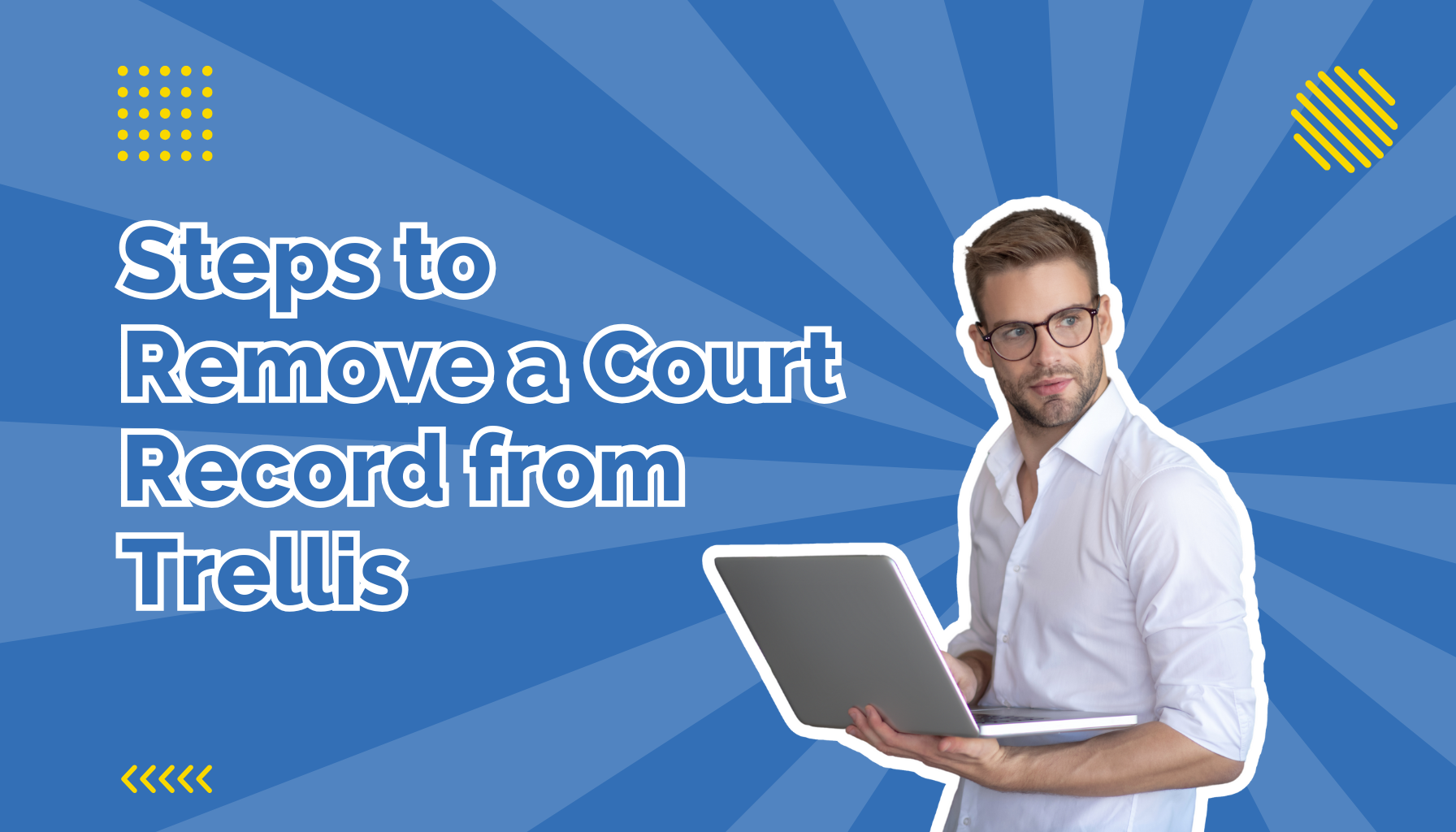 Steps to remove a court record from Trellis beside a man holding a laptop