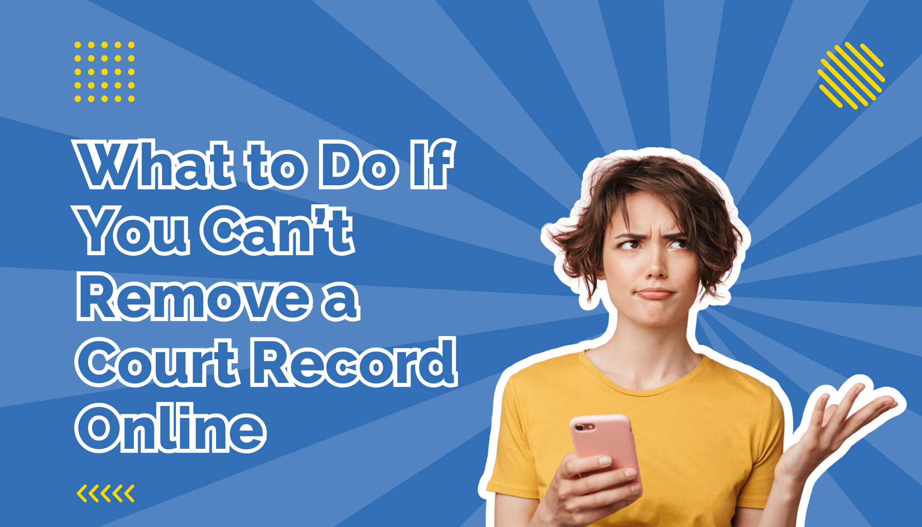 What To Do If You Cant Remove A Court Record beside a woman holding her phone with a confused look on her face