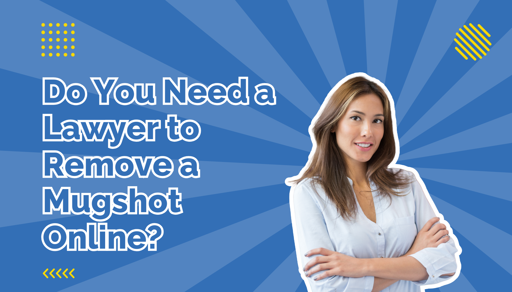 Do You Need a Lawyer to Remove Mugshots beside a woman with her arms crossed