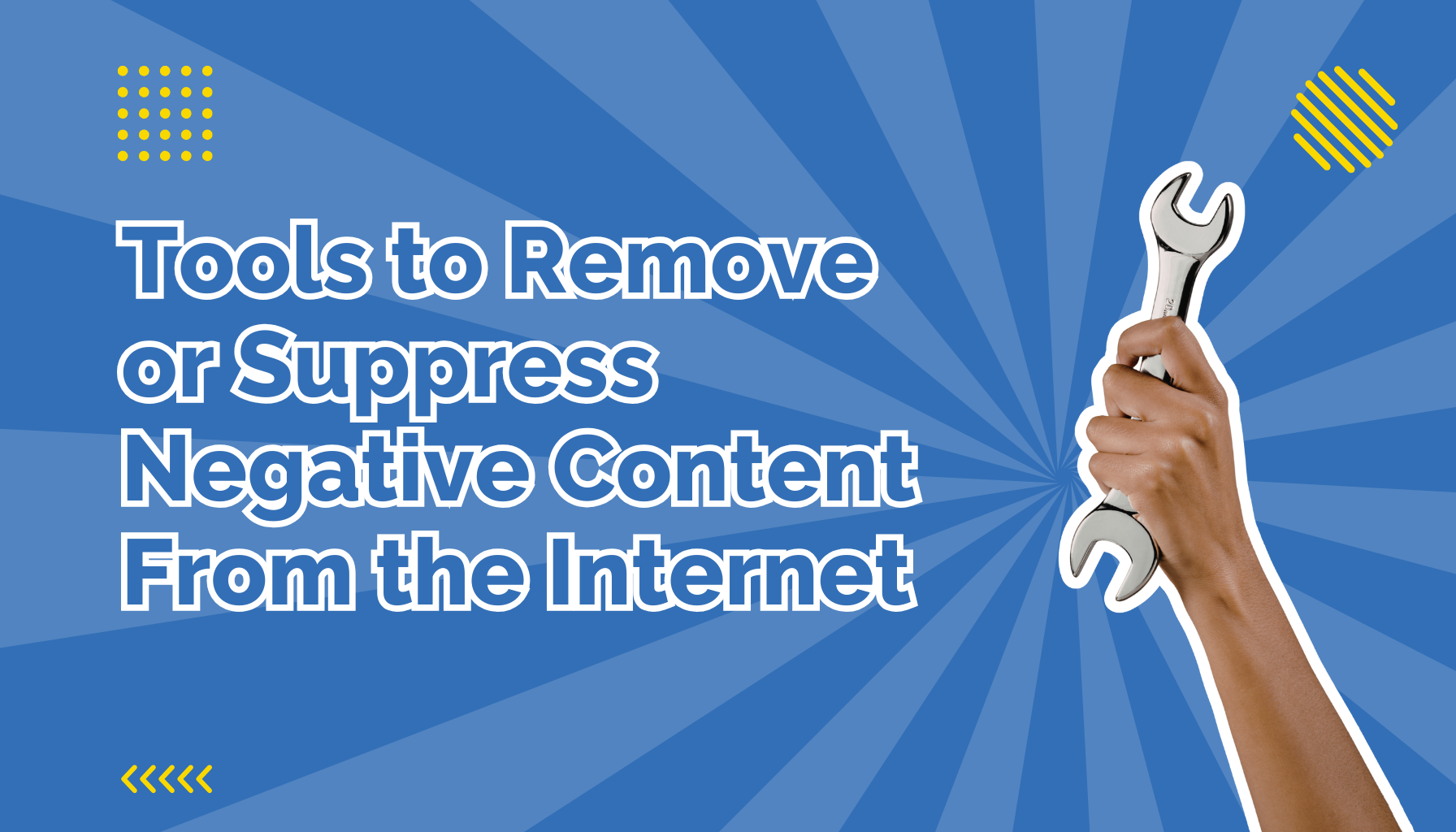 Tools to Remove Negative Content from the Internet beside a hand holding a wrench