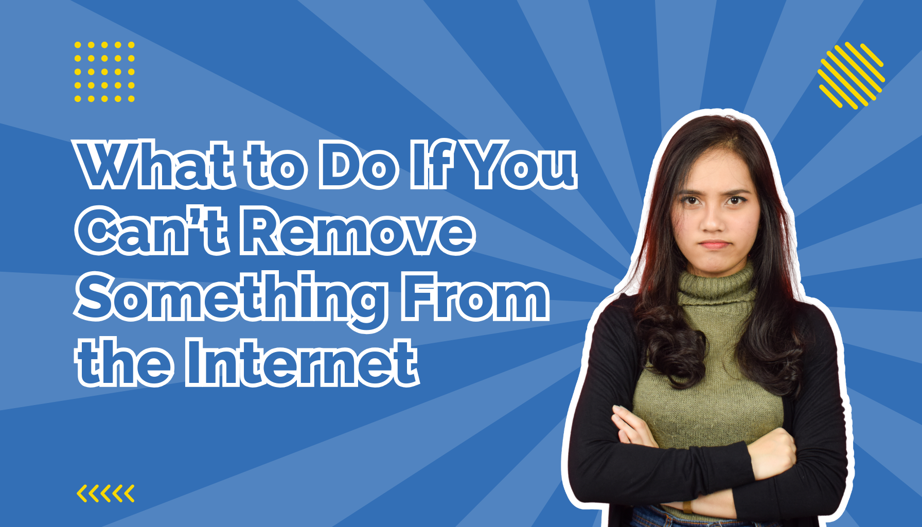 What to Do If You Can’t Remove Something From the Internet beside a frustrated woman with her arms crossed